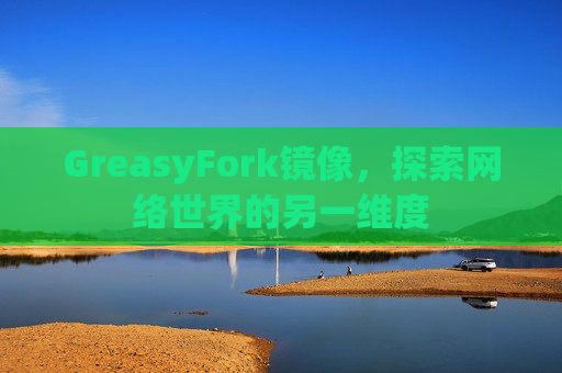 GreasyFork镜像，探索网络世界的另一维度
